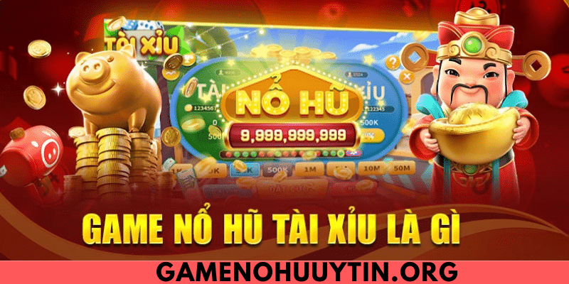 TÀI XỈU NỔ HŨ LÀ GÌ