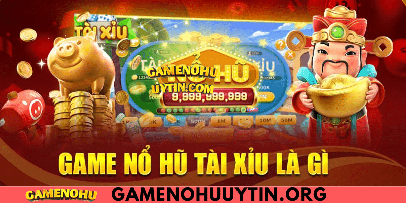 Tựa game tài xỉu nổ hũ là gì?