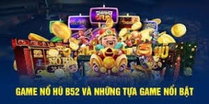 Giới thiệu game nổ hũ b52