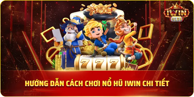 Cách chơi game nổ hũ iwin đúng quy trình